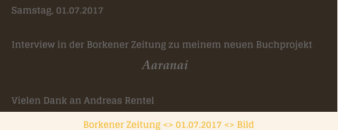 Borkener Zeitung <> 01.07.2017 <> Bild   Samstag, 01.07.2017  Interview in der Borkener Zeitung zu meinem neuen Buchprojekt                                                           Aaranai  Vielen Dank an Andreas Rentel