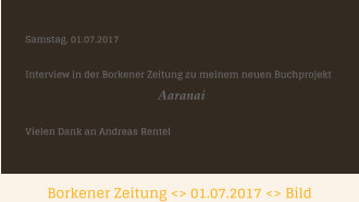 Borkener Zeitung <> 01.07.2017 <> Bild   Samstag, 01.07.2017  Interview in der Borkener Zeitung zu meinem neuen Buchprojekt                                                           Aaranai  Vielen Dank an Andreas Rentel